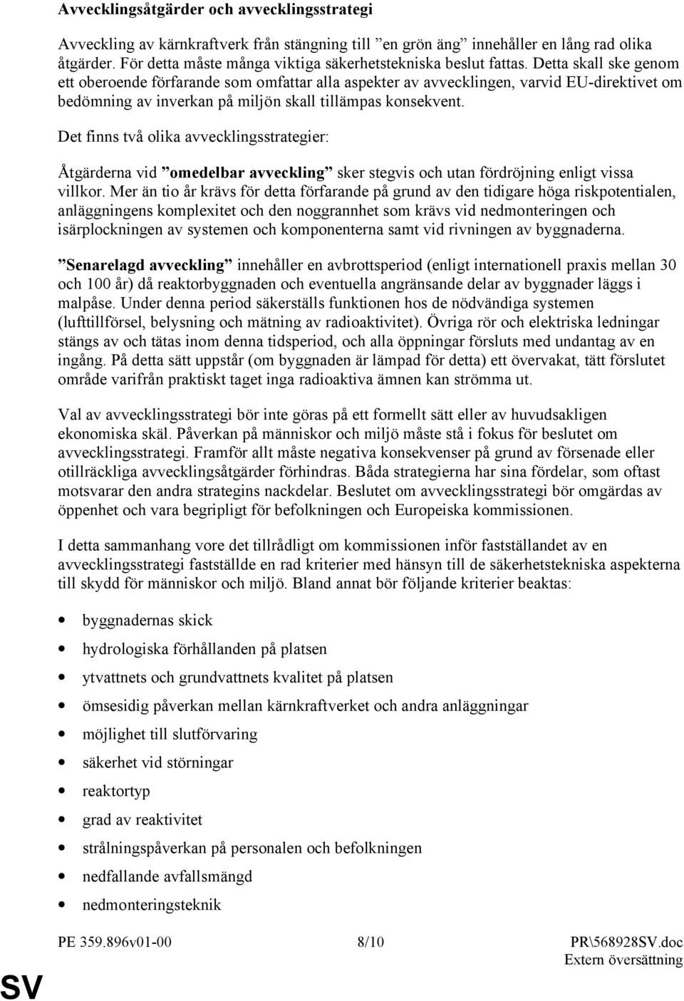 Detta skall ske genom ett oberoende förfarande som omfattar alla aspekter av avvecklingen, varvid EU-direktivet om bedömning av inverkan på miljön skall tillämpas konsekvent.