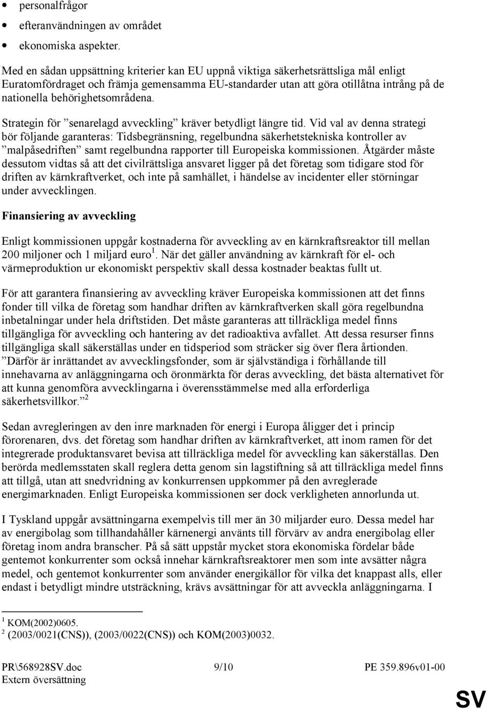 behörighetsområdena. Strategin för senarelagd avveckling kräver betydligt längre tid.