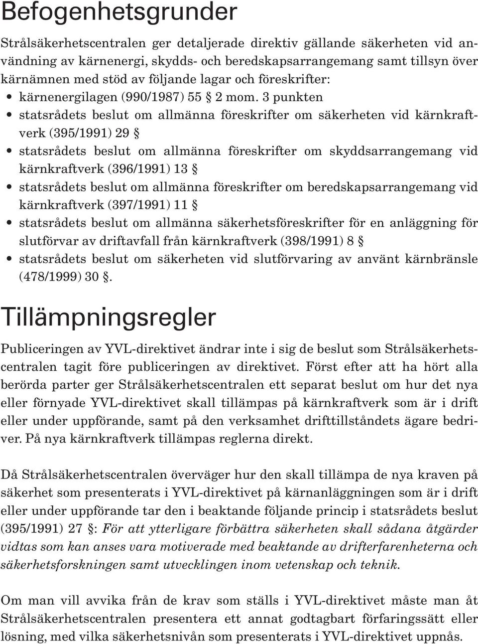 3 punkten statsrådets beslut om allmänna föreskrifter om säkerheten vid kärnkraftverk (395/1991) 29 statsrådets beslut om allmänna föreskrifter om skyddsarrangemang vid kärnkraftverk (396/1991) 13