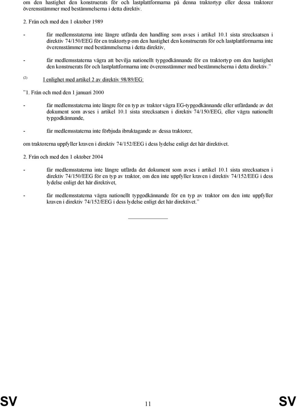 1 sista strecksatsen i direktiv 74/150/EEG för en traktortyp om den hastighet den konstruerats för och lastplattformarna inte överensstämmer med bestämmelserna i detta direktiv, - får medlemsstaterna