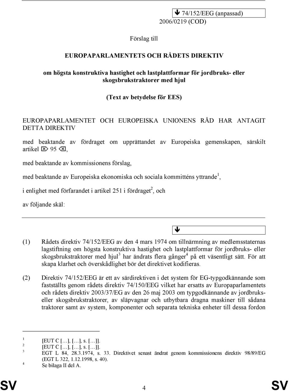 av kommissionens förslag, med beaktande av Europeiska ekonomiska och sociala kommitténs yttrande 1, i enlighet med förfarandet i artikel 251 i fördraget 2, och av följande skäl: (1) Rådets direktiv