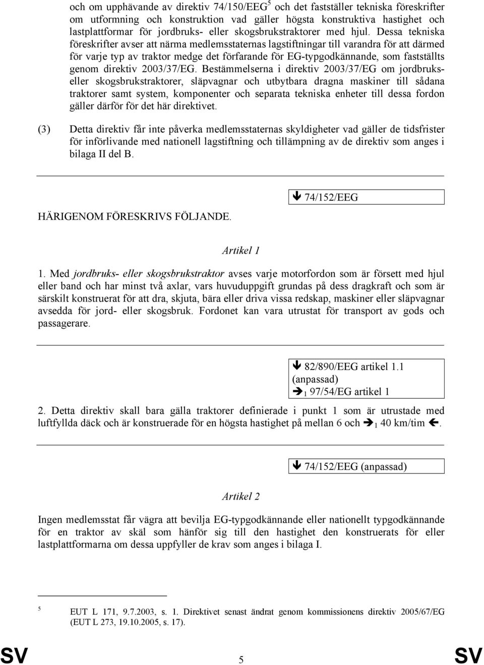 Dessa tekniska föreskrifter avser att närma medlemsstaternas lagstiftningar till varandra för att därmed för varje typ av traktor medge det förfarande för EG-typgodkännande, som fastställts genom