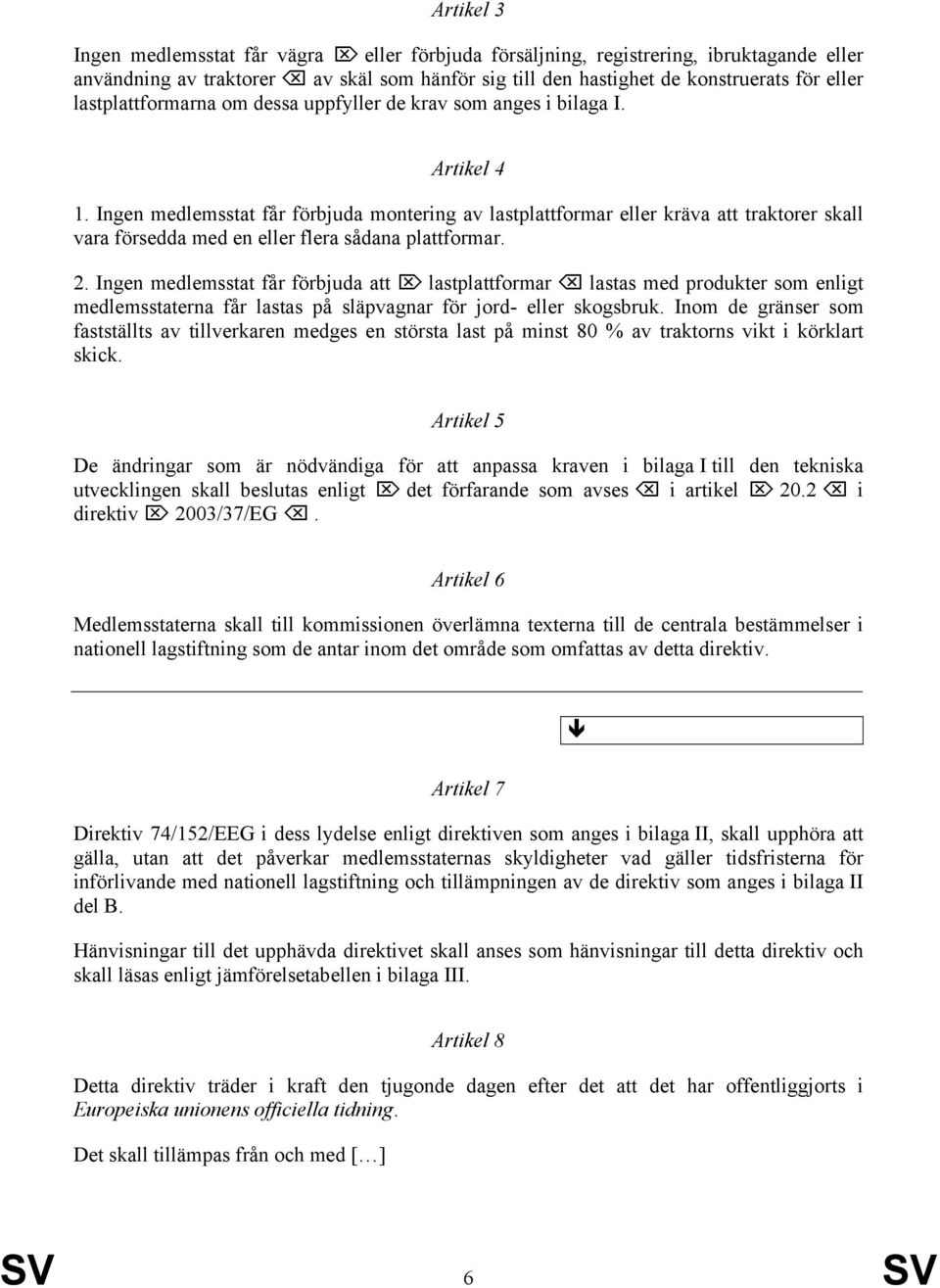 Ingen medlemsstat får förbjuda montering av lastplattformar eller kräva att traktorer skall vara försedda med en eller flera sådana plattformar. 2.