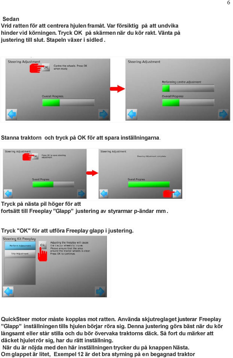 Tryck "OK" för att utföra Freeplay glapp i justering. QuickSteer motor måste kopplas mot ratten. Använda skjutreglaget justerar Freeplay Glapp inställningen tills hjulen börjar röra sig.