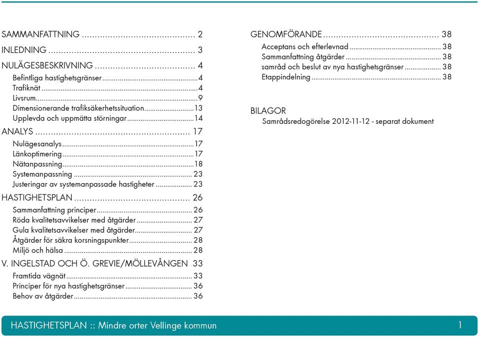 .. 26 Röda kvalitetsavvikelser med åtgärder... 27 Gula kvalitetsavvikelser med åtgärder... 27 Åtgärder för säkra korsningspunkter... 28 Miljö och hälsa... 28 V. INGELSTAD OCH Ö.