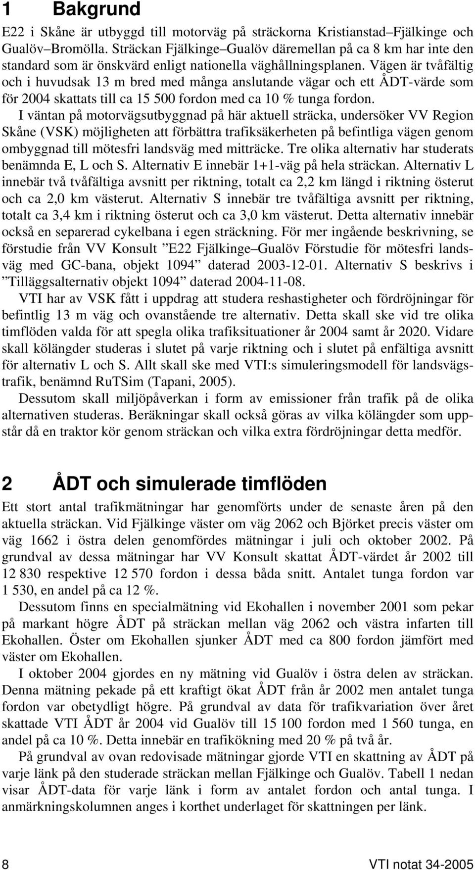 Vägen är tvåfältig och i huvudsak 13 m bred med många anslutande vägar och ett ÅDT-värde som för 24 skattats till ca 15 fordon med ca 1 % tunga fordon.