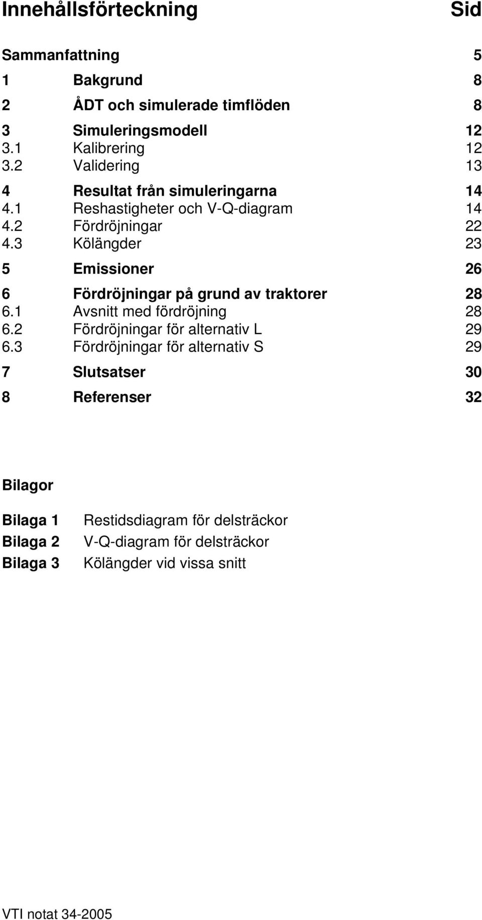 3 Kölängder 23 5 Emissioner 26 6 Fördröjningar på grund av traktorer 28 6.1 Avsnitt med fördröjning 28 6.2 Fördröjningar för alternativ L 29 6.