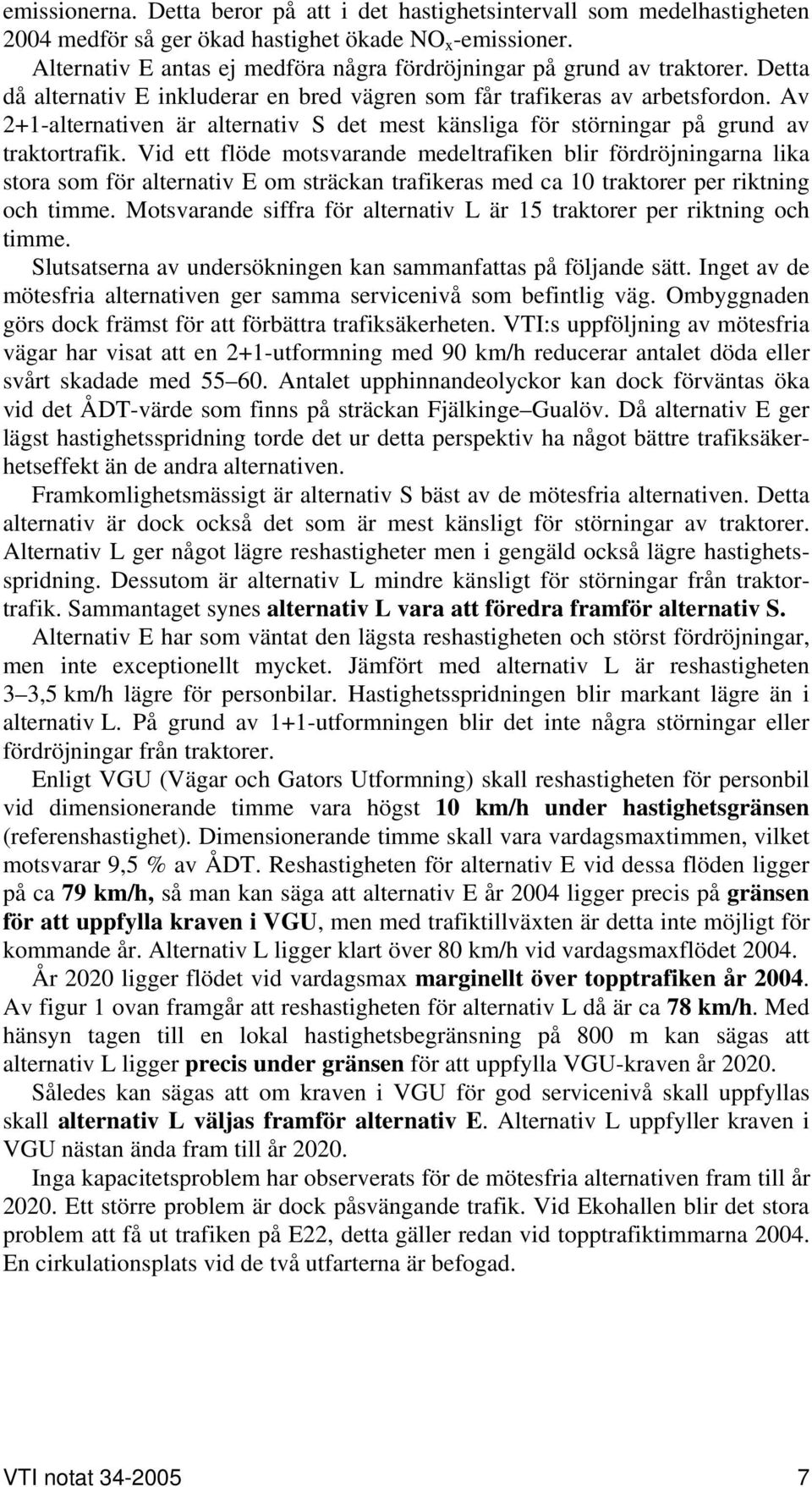 Av 2+1-alternativen är alternativ S det mest känsliga för störningar på grund av traktortrafik.