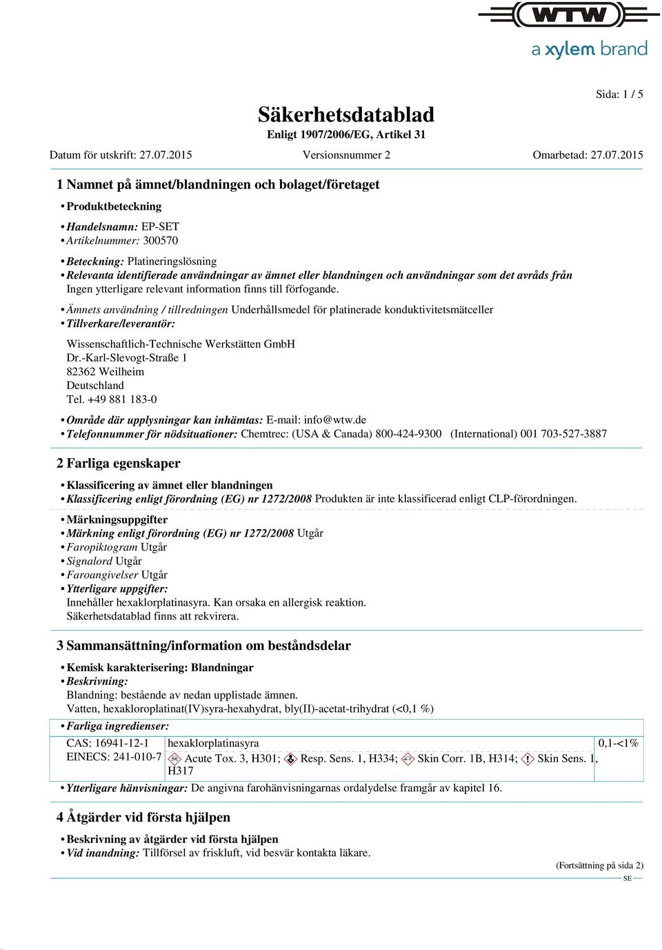 Werkstätten GmbH Dr.-Karl-Slevogt-Straße 1 82362 Weilheim Deutschland Tel. +49 881 183-0 Område där upplysningar kan inhämtas: E-mail: info@wtw.