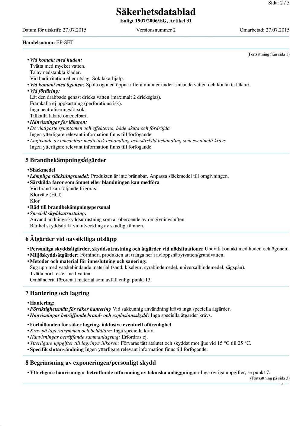 Framkalla ej uppkastning (perforationsrisk). Inga neutraliseringsförsök. Tillkalla läkare omedelbart.