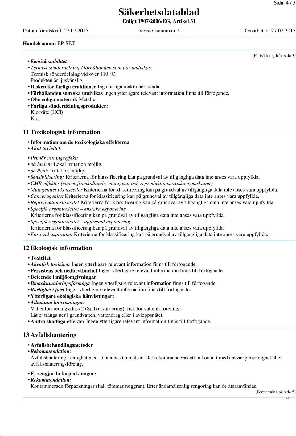 Förhållanden som ska undvikas Oförenliga material: Metaller Farliga sönderdelningsprodukter: Klorväte (HCl) Klor (Fortsättning från sida 3) 11 Toxikologisk information Information om de toxikologiska