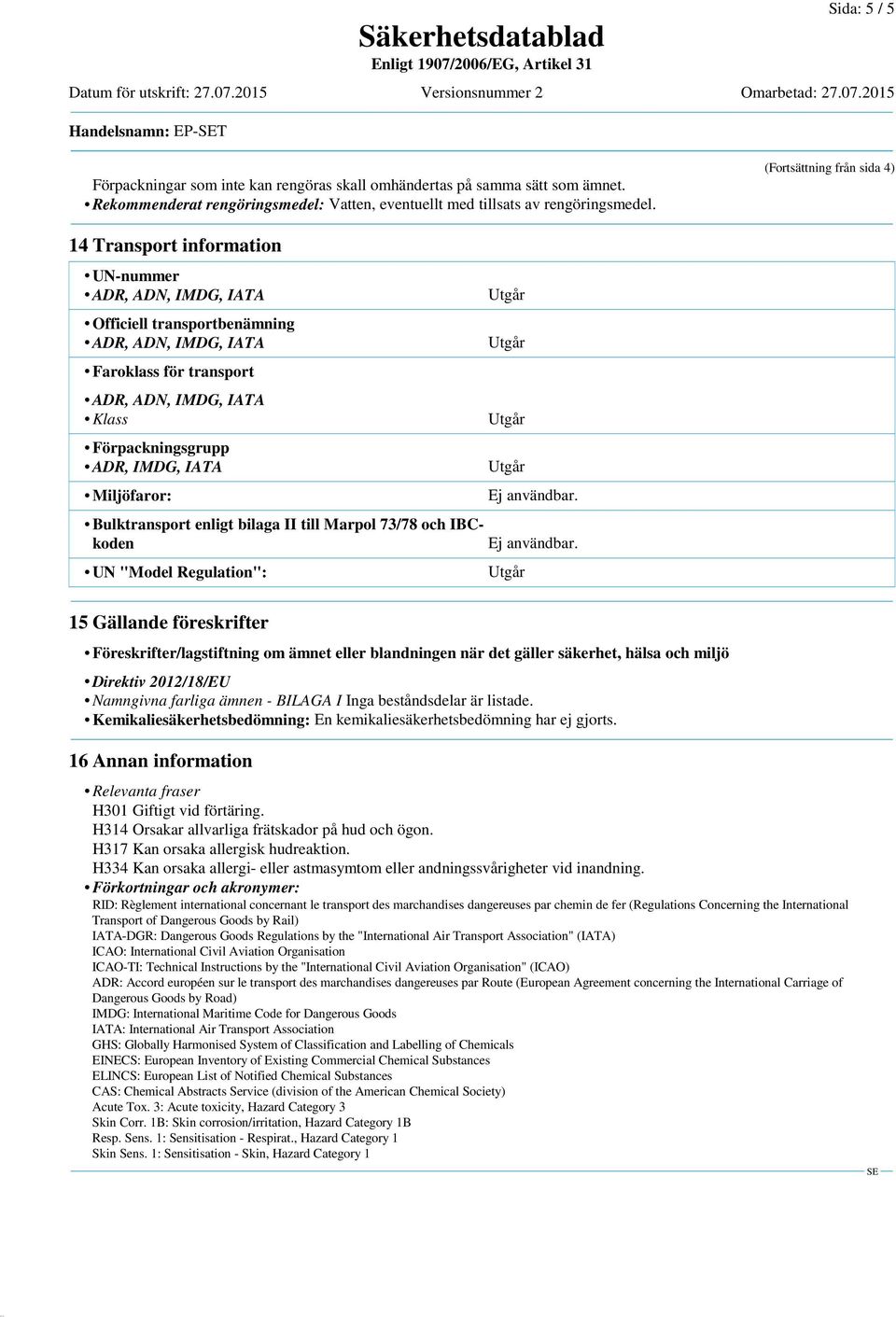 till Marpol 73/78 och IBCkoden UN "Model Regulation": 15 Gällande föreskrifter Föreskrifter/lagstiftning om ämnet eller blandningen när det gäller säkerhet, hälsa och miljö Direktiv 2012/18/EU