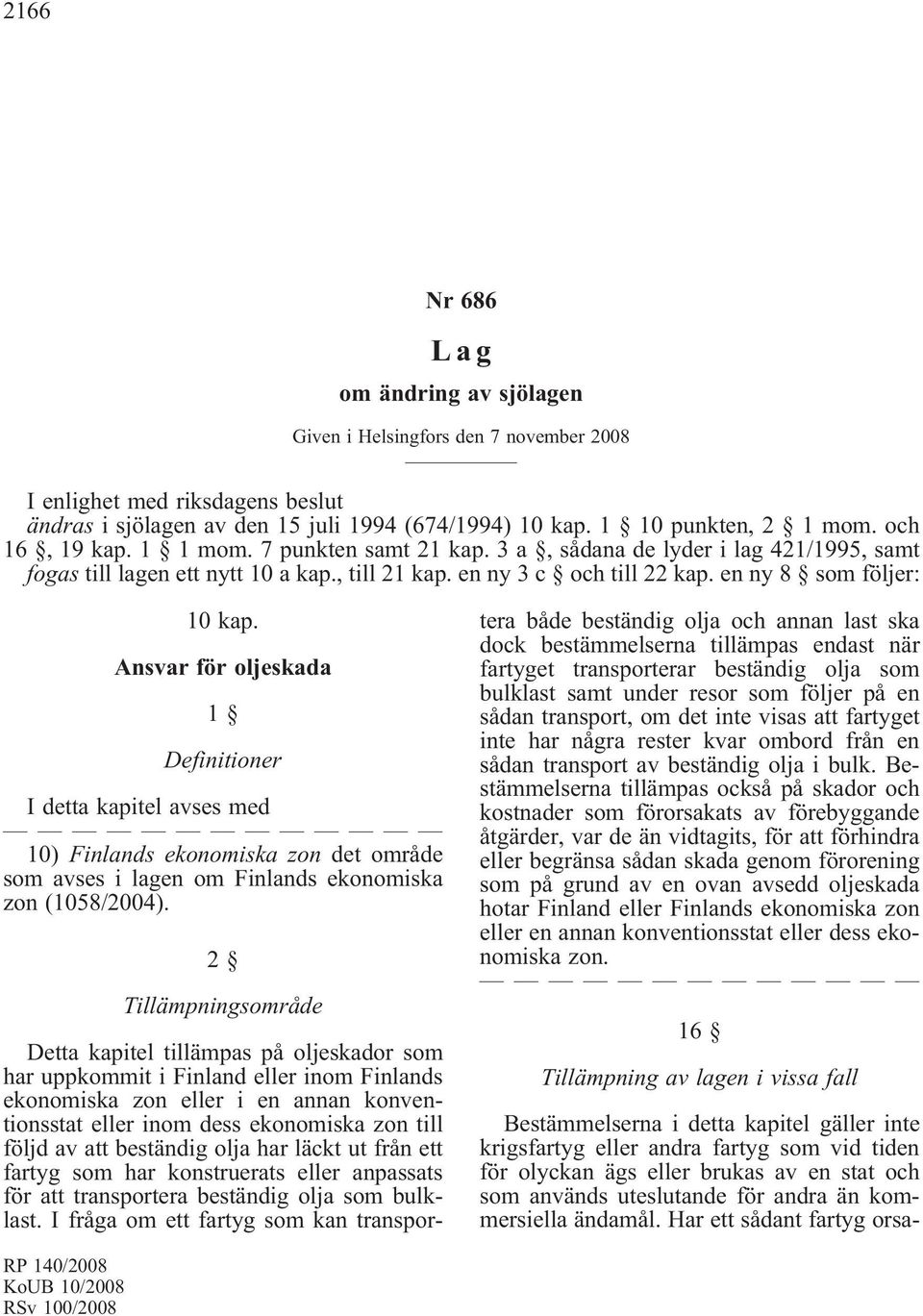 Ansvar för oljeskada Definitioner I detta kapitel avses med 10) Finlands ekonomiska zon det område som avses i lagen om Finlands ekonomiska zon (1058/2004).