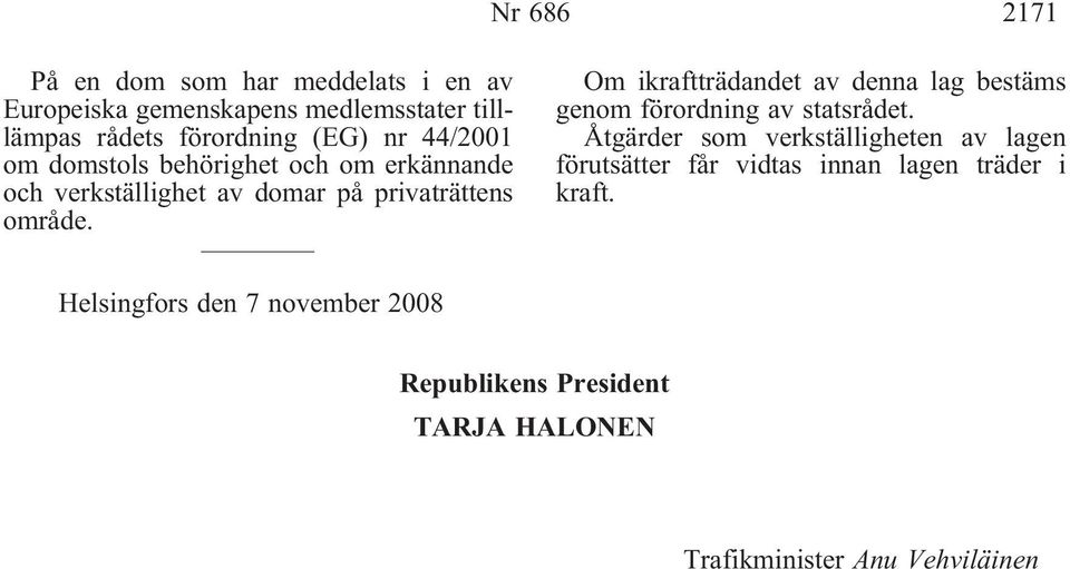 Om ikraftträdandet av denna lag bestäms genom förordning av statsrådet.