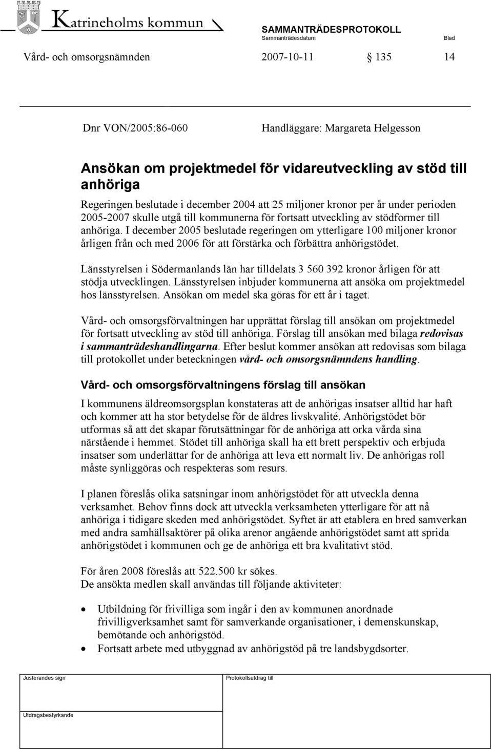 I december 2005 beslutade regeringen om ytterligare 100 miljoner kronor årligen från och med 2006 för att förstärka och förbättra anhörigstödet.