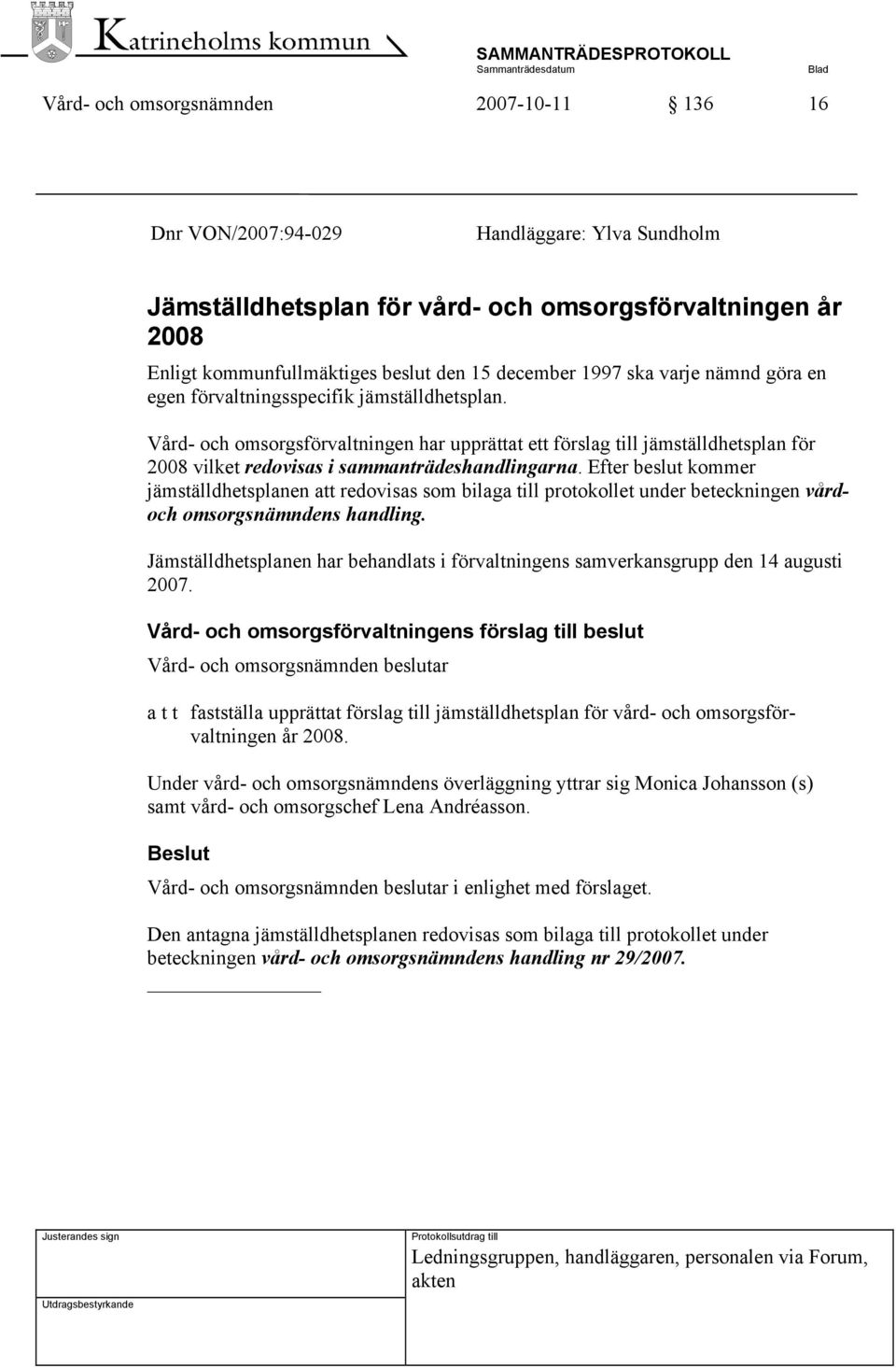 Vård- och omsorgsförvaltningen har upprättat ett förslag till jämställdhetsplan för 2008 vilket redovisas i sammanträdeshandlingarna.