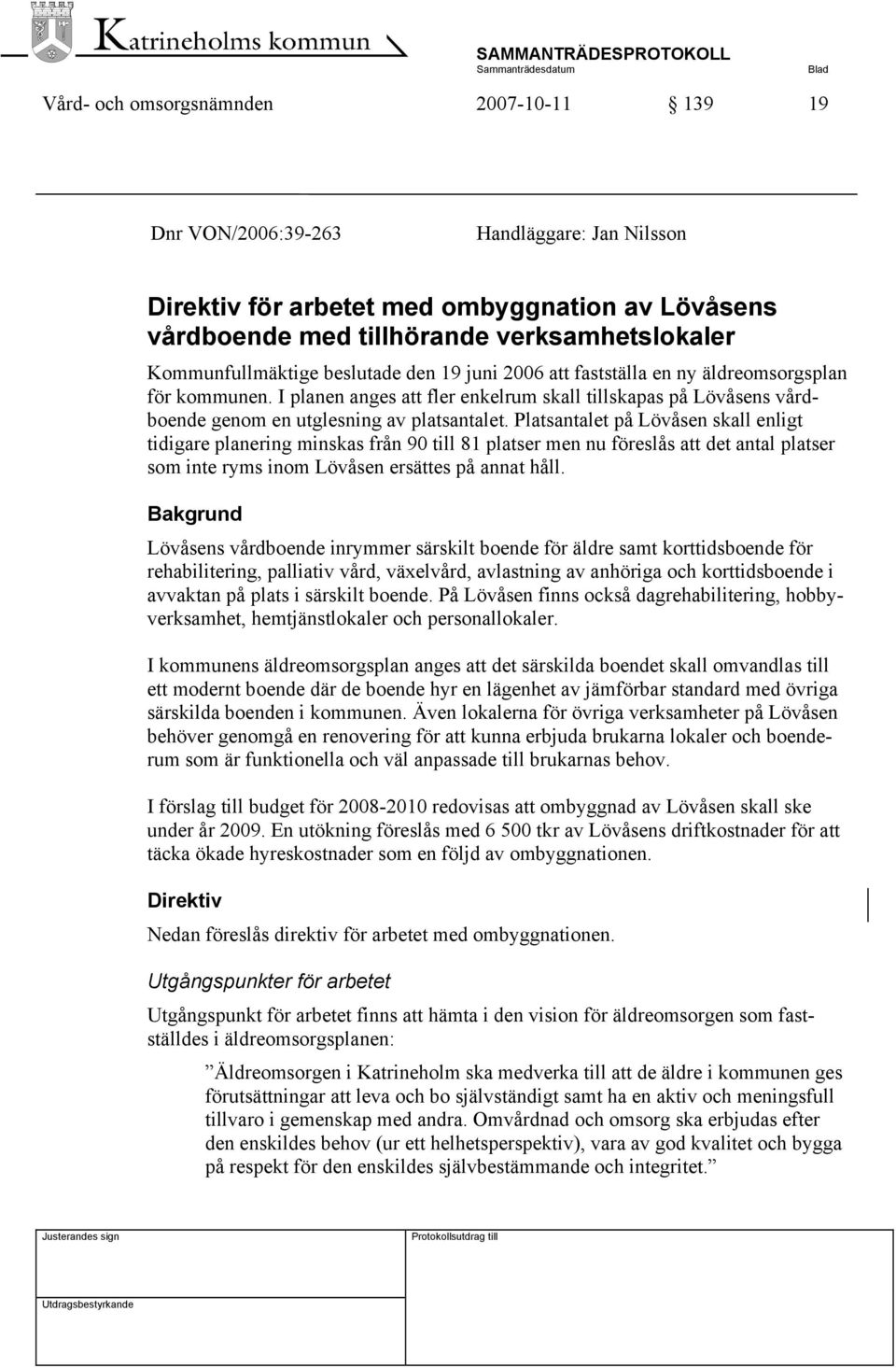 I planen anges att fler enkelrum skall tillskapas på Lövåsens vårdboende genom en utglesning av platsantalet.