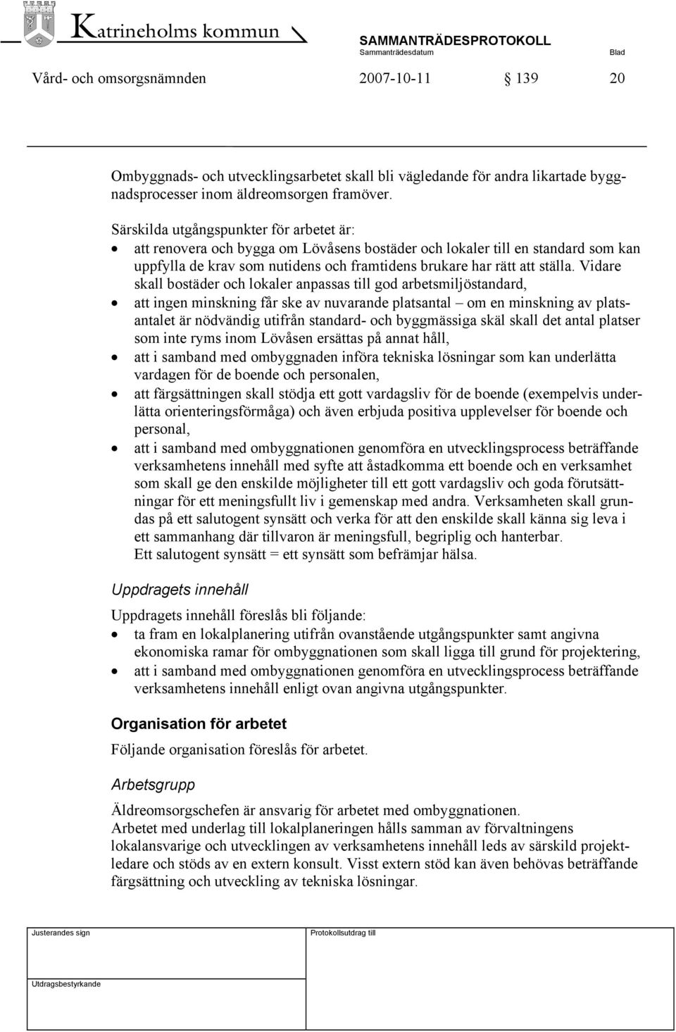 Vidare skall bostäder och lokaler anpassas till god arbetsmiljöstandard, att ingen minskning får ske av nuvarande platsantal om en minskning av platsantalet är nödvändig utifrån standard- och