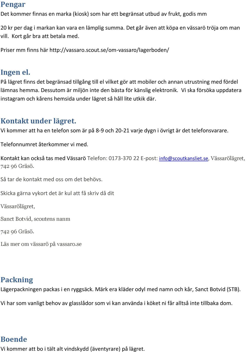 På lägret finns det begränsad tillgång till el vilket gör att mobiler och annan utrustning med fördel lämnas hemma. Dessutom är miljön inte den bästa för känslig elektronik.