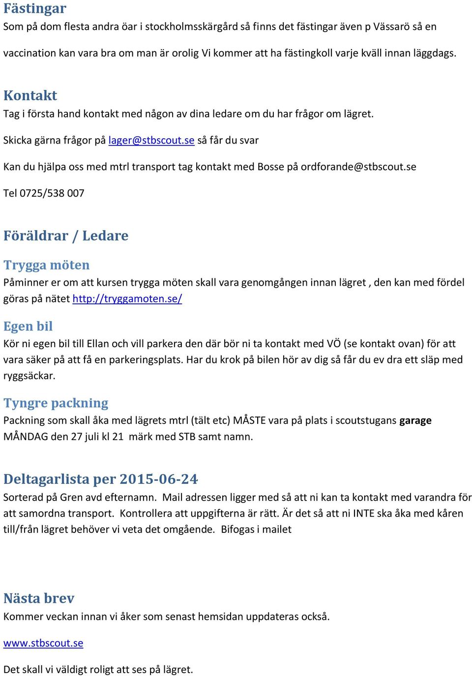 se så får du svar Kan du hjälpa oss med mtrl transport tag kontakt med Bosse på ordforande@stbscout.