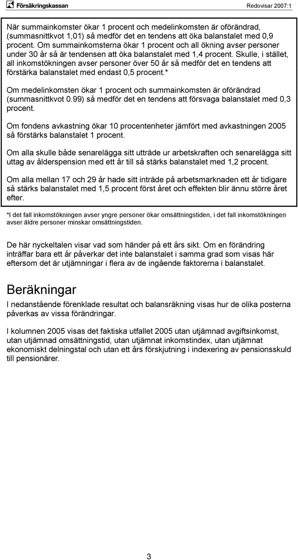 Skulle, i stället, all inkomstökningen avser personer över 50 år så medför det en tendens att förstärka balanstalet med endast 0,5.