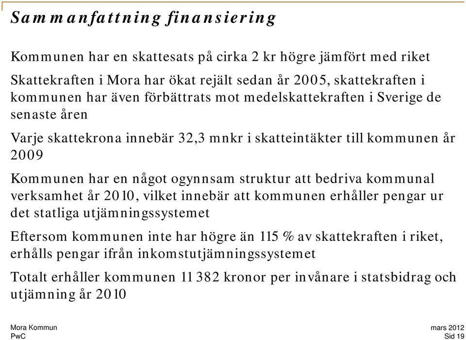 struktur att bedriva kommunal verksamhet år 2010, vilket innebär att kommunen erhåller pengar ur det statliga tli utjämningssystemet t t Eftersom kommunen inte har högre än