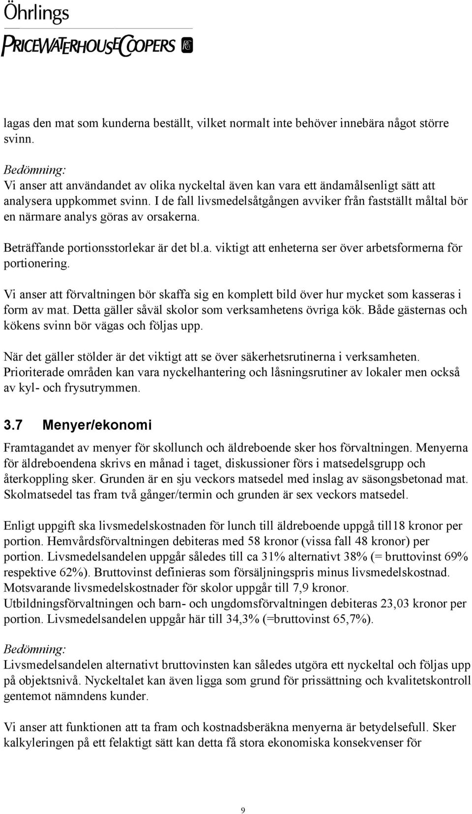 I de fall livsmedelsåtgången avviker från fastställt måltal bör en närmare analys göras av orsakerna. Beträffande portionsstorlekar är det bl.a. viktigt att enheterna ser över arbetsformerna för portionering.