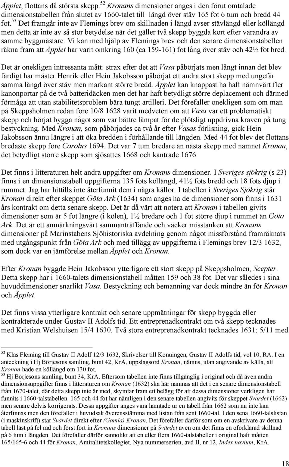 byggmästare. Vi kan med hjälp av Flemings brev och den senare dimensionstabellen räkna fram att Äpplet har varit omkring 160 (ca 159-161) fot lång över stäv och 42½ fot bred.