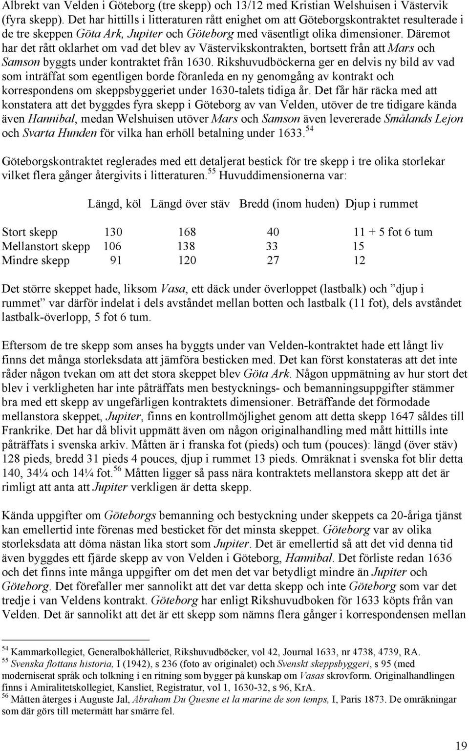 Däremot har det rått oklarhet om vad det blev av Västervikskontrakten, bortsett från att Mars och Samson byggts under kontraktet från 1630.