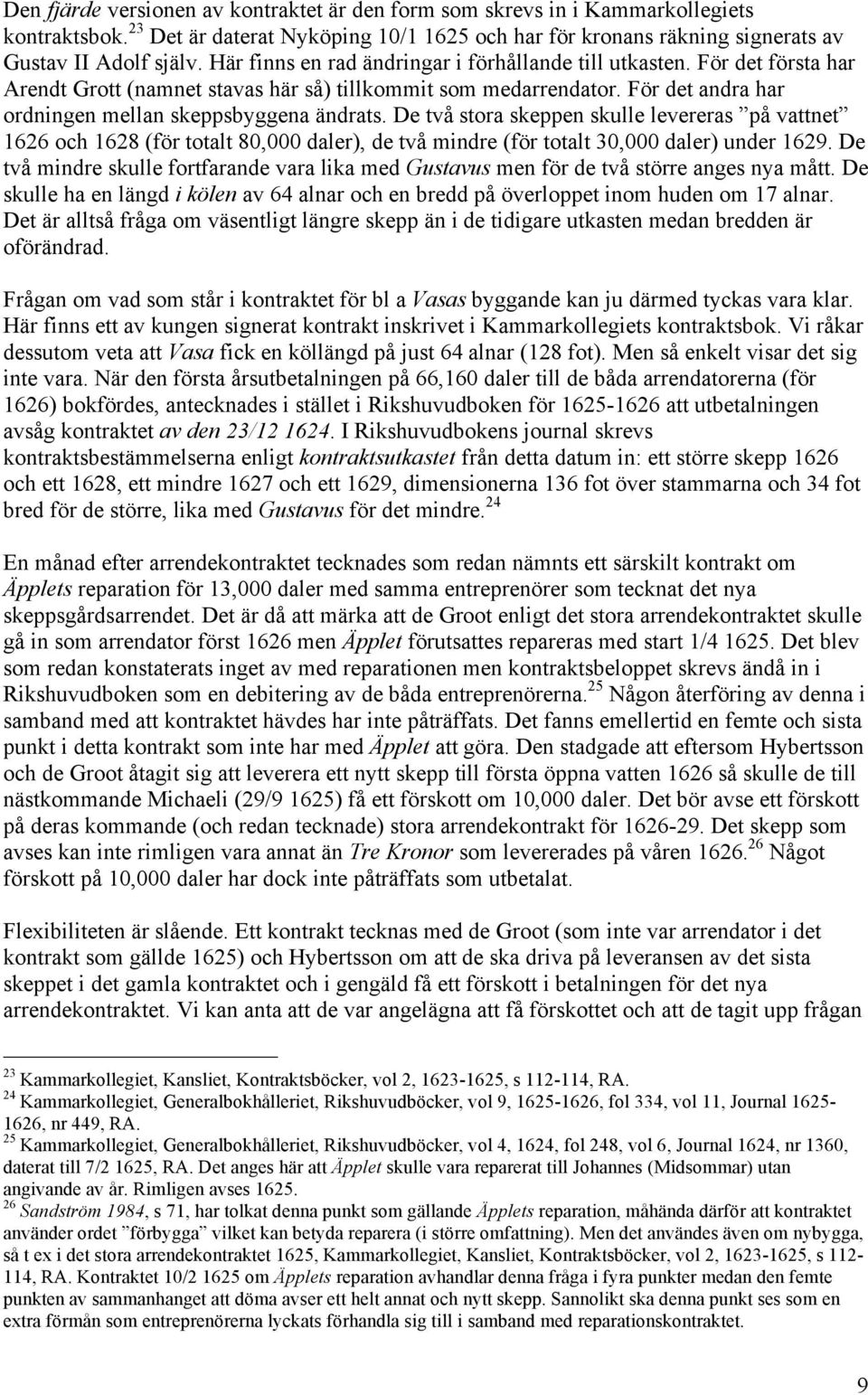 De två stora skeppen skulle levereras på vattnet 1626 och 1628 (för totalt 80,000 daler), de två mindre (för totalt 30,000 daler) under 1629.