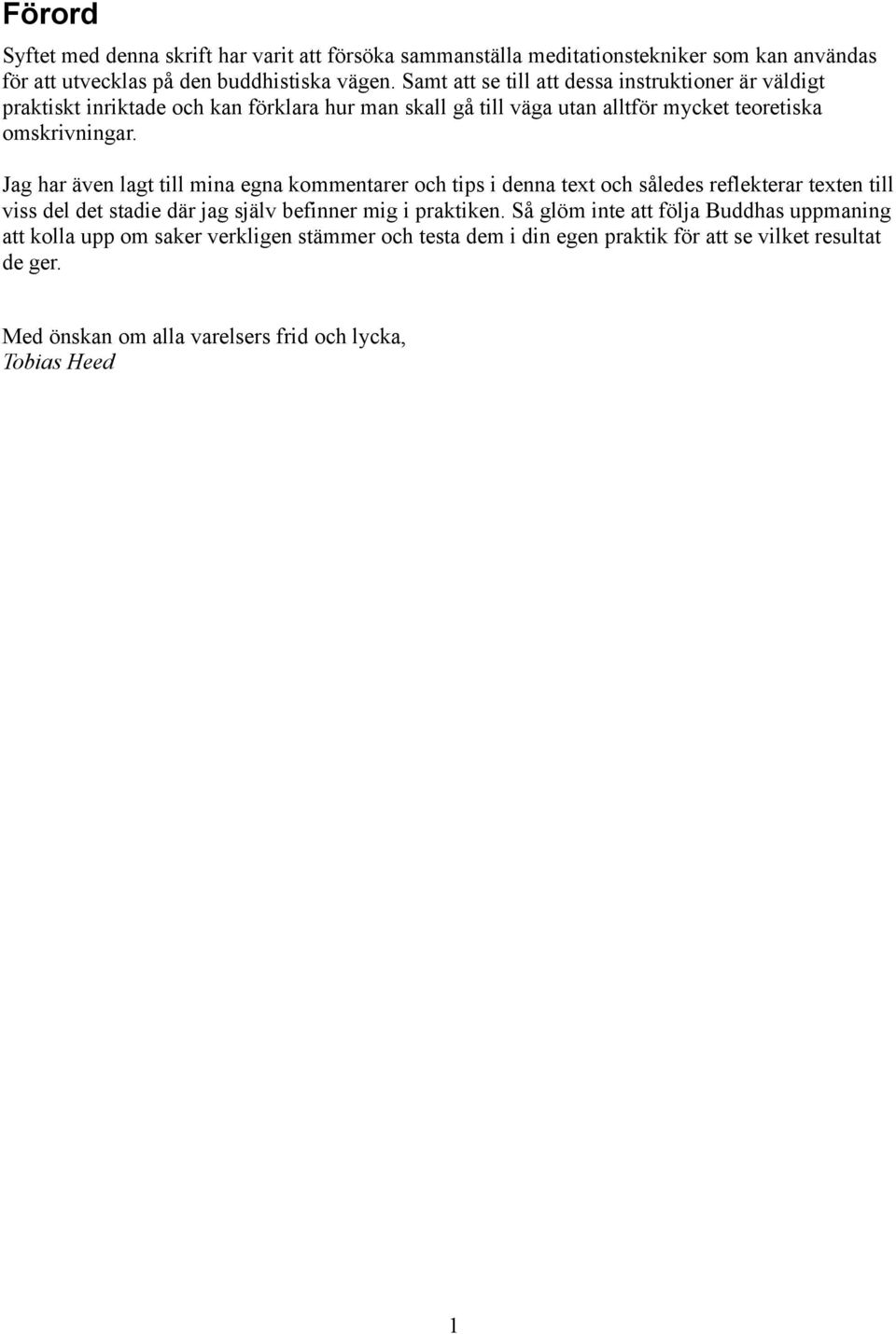 Jag har även lagt till mina egna kommentarer och tips i denna text och således reflekterar texten till viss del det stadie där jag själv befinner mig i praktiken.