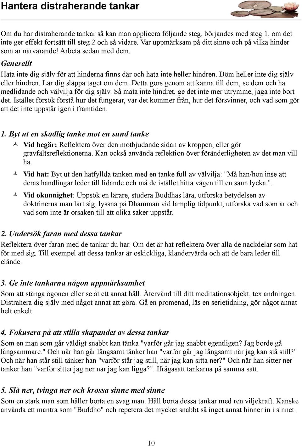 Döm heller inte dig själv eller hindren. Lär dig släppa taget om dem. Detta görs genom att känna till dem, se dem och ha medlidande och välvilja för dig själv.