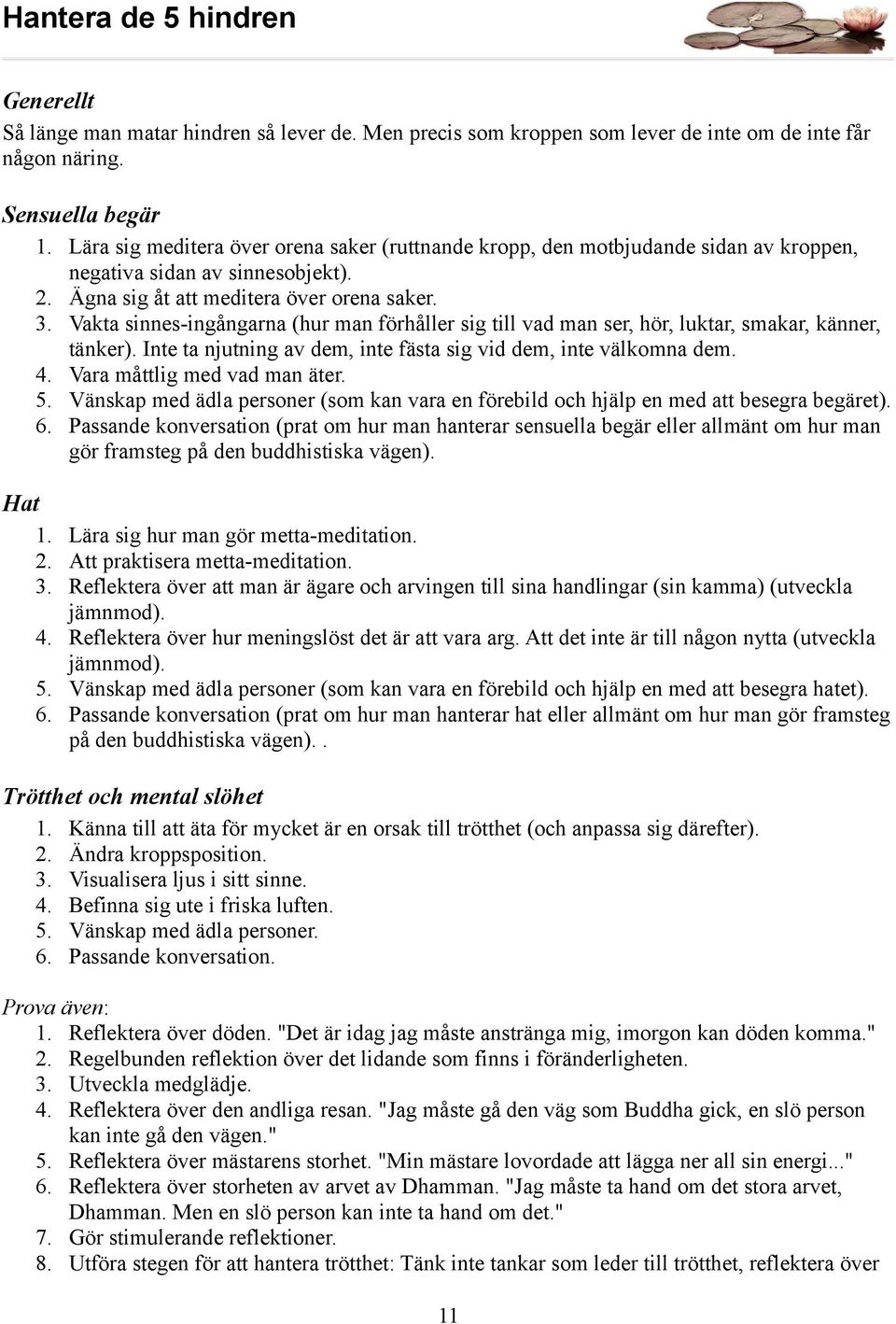 Vakta sinnes-ingångarna (hur man förhåller sig till vad man ser, hör, luktar, smakar, känner, tänker). Inte ta njutning av dem, inte fästa sig vid dem, inte välkomna dem. 4.