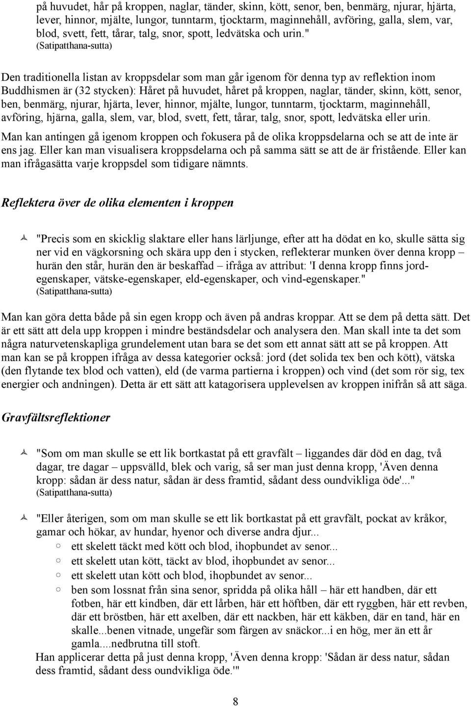 " (Satipatthana-sutta) Den traditionella listan av kroppsdelar som man går igenom för denna typ av reflektion inom Buddhismen är (32 stycken): Håret på huvudet, håret på kroppen, naglar, tänder,