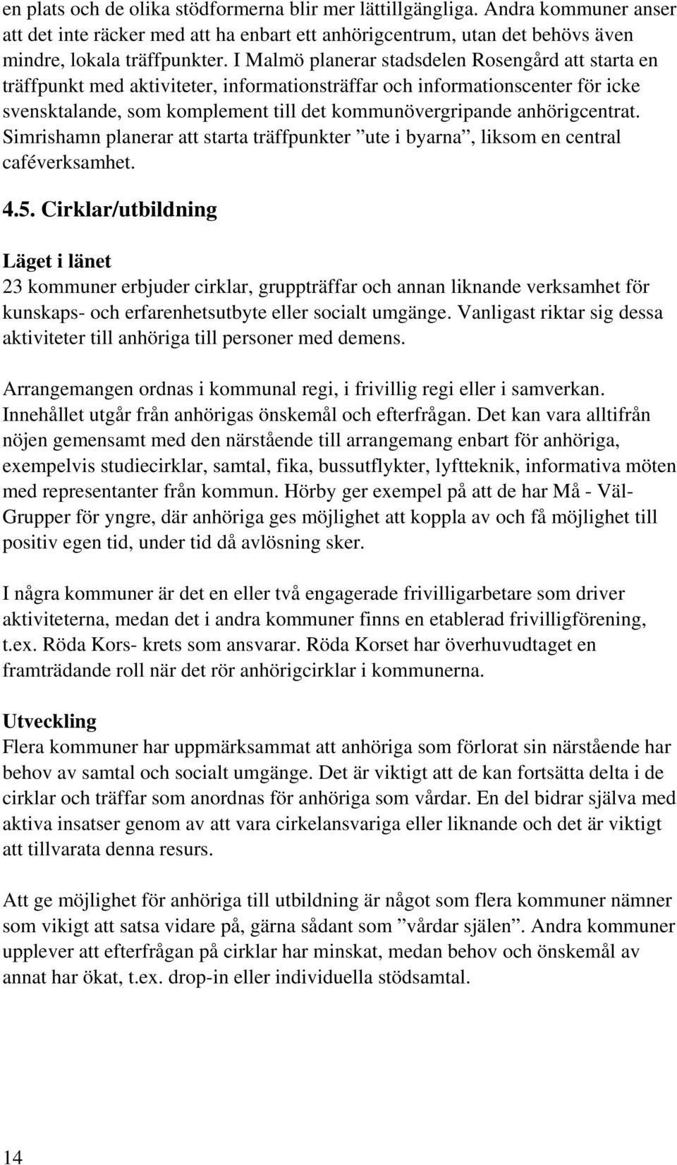 anhörigcentrat. Simrishamn planerar att starta träffpunkter ute i byarna, liksom en central caféverksamhet. 4.5.