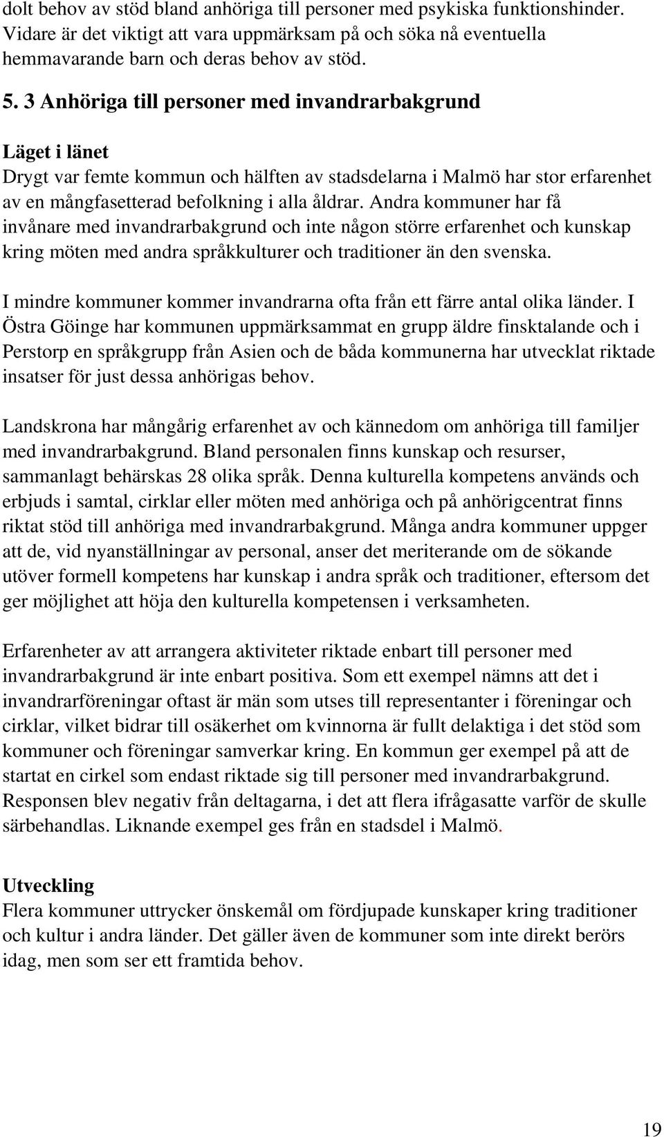 Andra kommuner har få invånare med invandrarbakgrund och inte någon större erfarenhet och kunskap kring möten med andra språkkulturer och traditioner än den svenska.