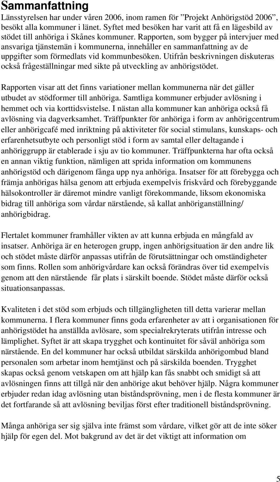 Rapporten, som bygger på intervjuer med ansvariga tjänstemän i kommunerna, innehåller en sammanfattning av de uppgifter som förmedlats vid kommunbesöken.