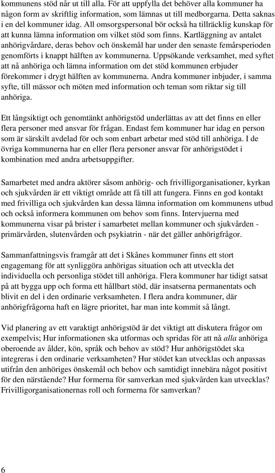 Kartläggning av antalet anhörigvårdare, deras behov och önskemål har under den senaste femårsperioden genomförts i knappt hälften av kommunerna.