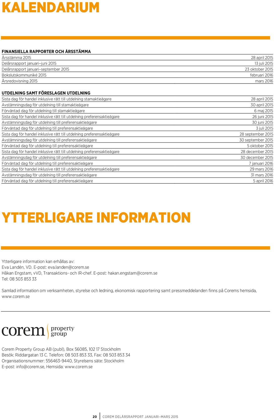 stamaktieägare 30 april 2015 Förväntad dag för utdelning till stamaktieägare 6 maj 2015 Sista dag för handel inklusive rätt till utdelning preferensaktieägare 26 juni 2015 Avstämningsdag för