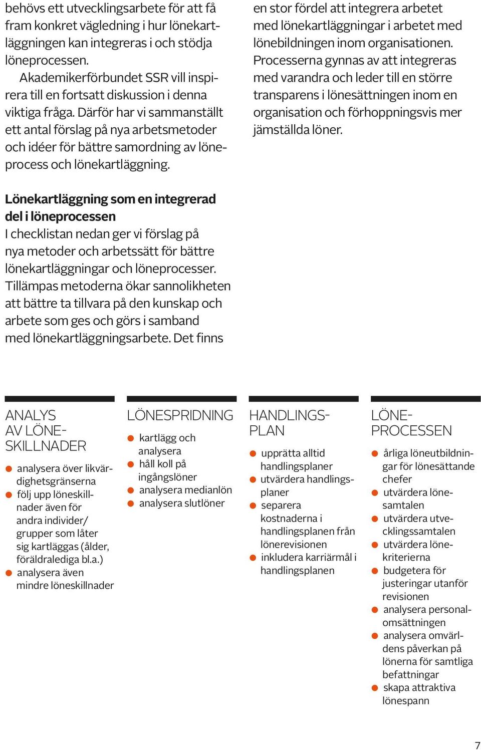 Därför har vi sammanställt ett antal förslag på nya arbetsmetoder och idéer för bättre samordning av löneprocess och lönekartläggning.