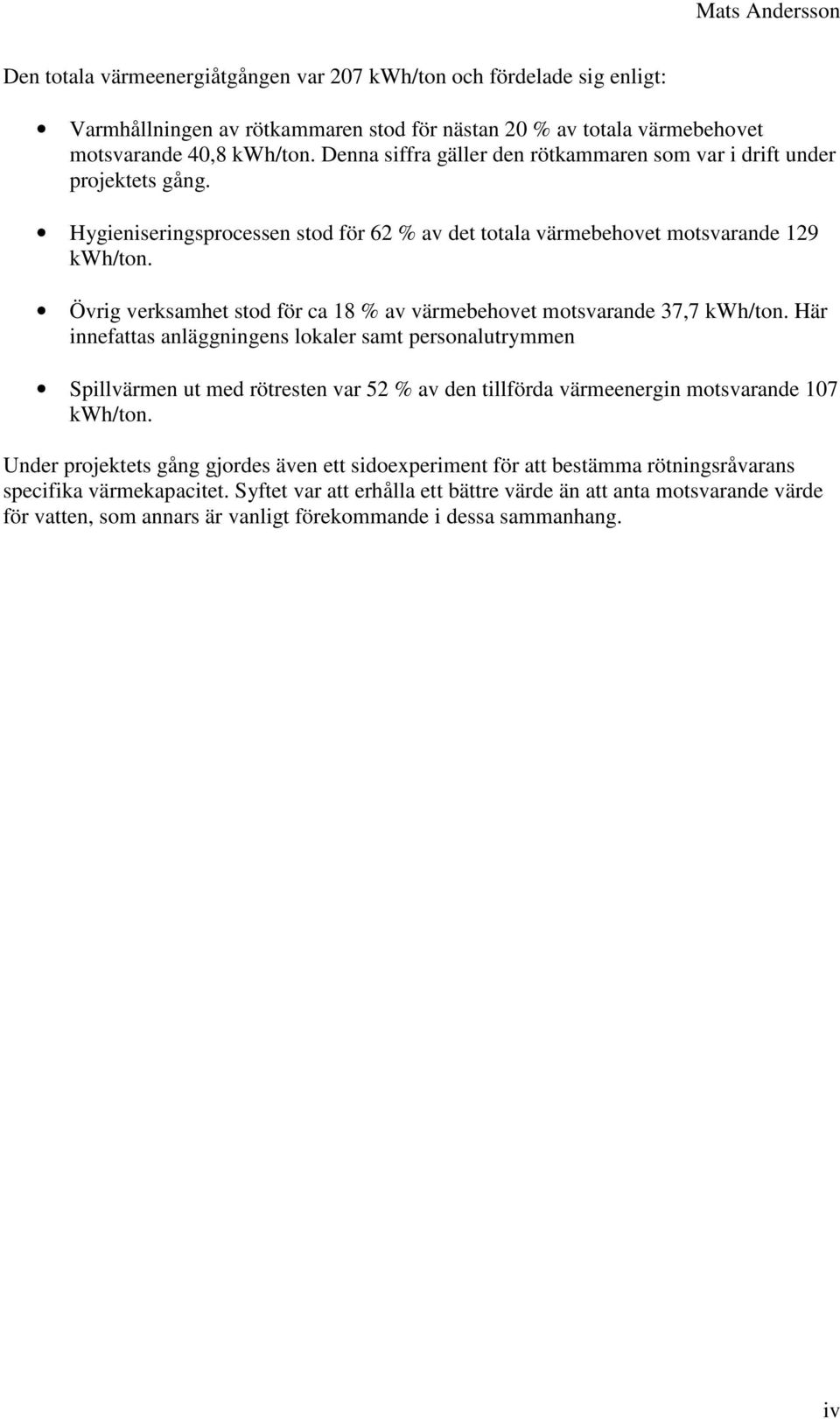 Övrig verksamhet stod för ca 18 % av värmebehovet motsvarande 37,7 kwh/ton.