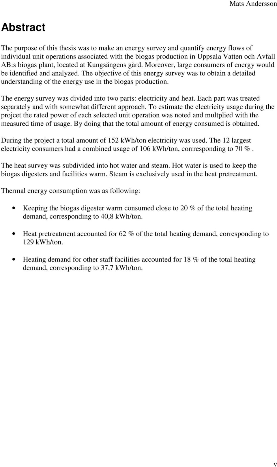 The objective of this energy survey was to obtain a detailed understanding of the energy use in the biogas production. The energy survey was divided into two parts: electricity and heat.