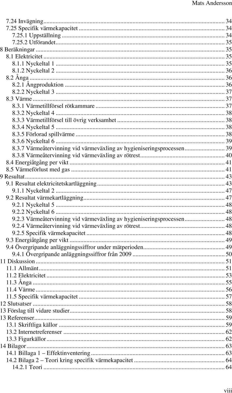 .. 38 8.3.5 Förlorad spillvärme... 38 8.3.6 Nyckeltal 6... 39 8.3.7 Värmeåtervinning vid värmeväxling av hygieniseringsprocessen... 39 8.3.8 Värmeåtervinning vid värmeväxling av rötrest... 40 8.