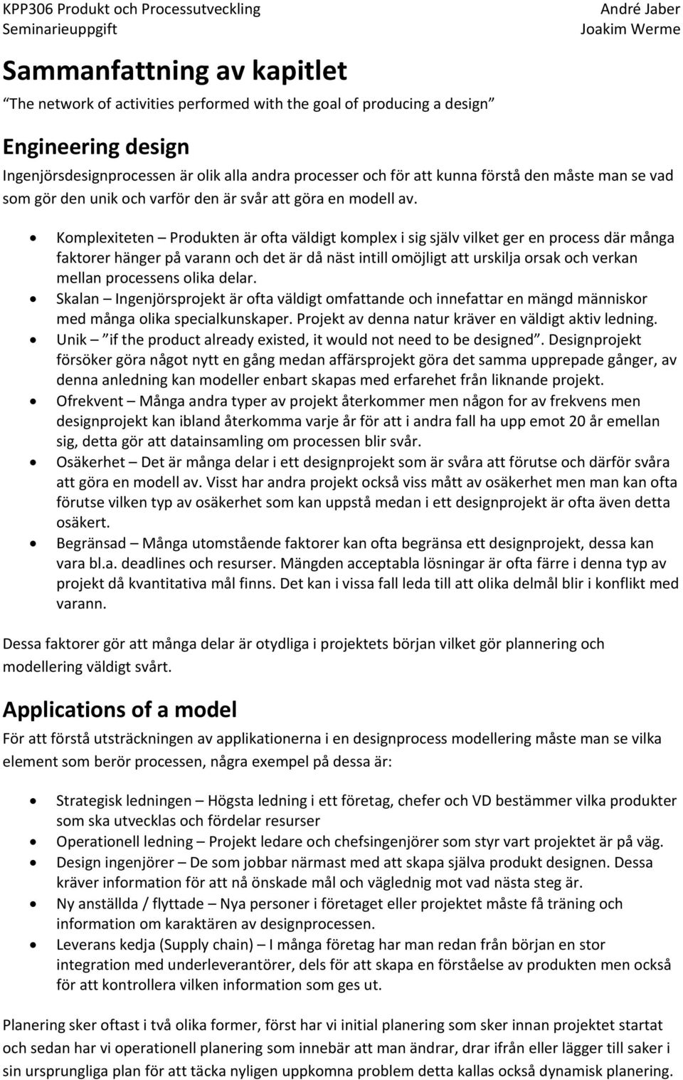 Komplexiteten Produkten är ofta väldigt komplex i sig själv vilket ger en process där många faktorer hänger på varann och det är då näst intill omöjligt att urskilja orsak och verkan mellan