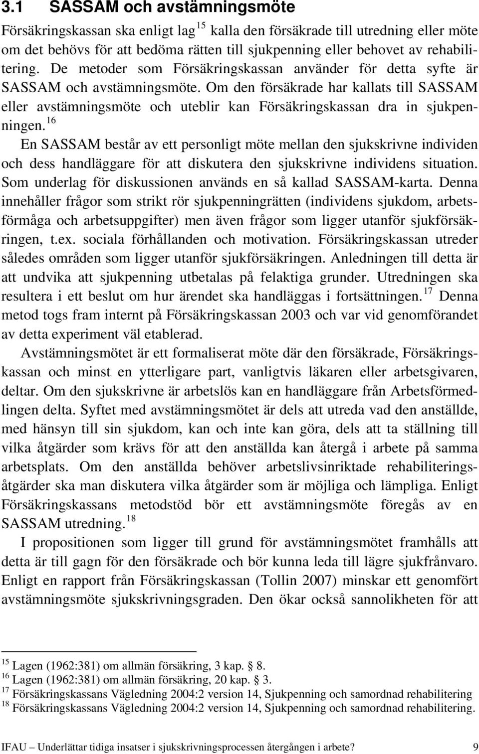 Om den försäkrade har kallats till SASSAM eller avstämningsmöte och uteblir kan Försäkringskassan dra in sjukpenningen.