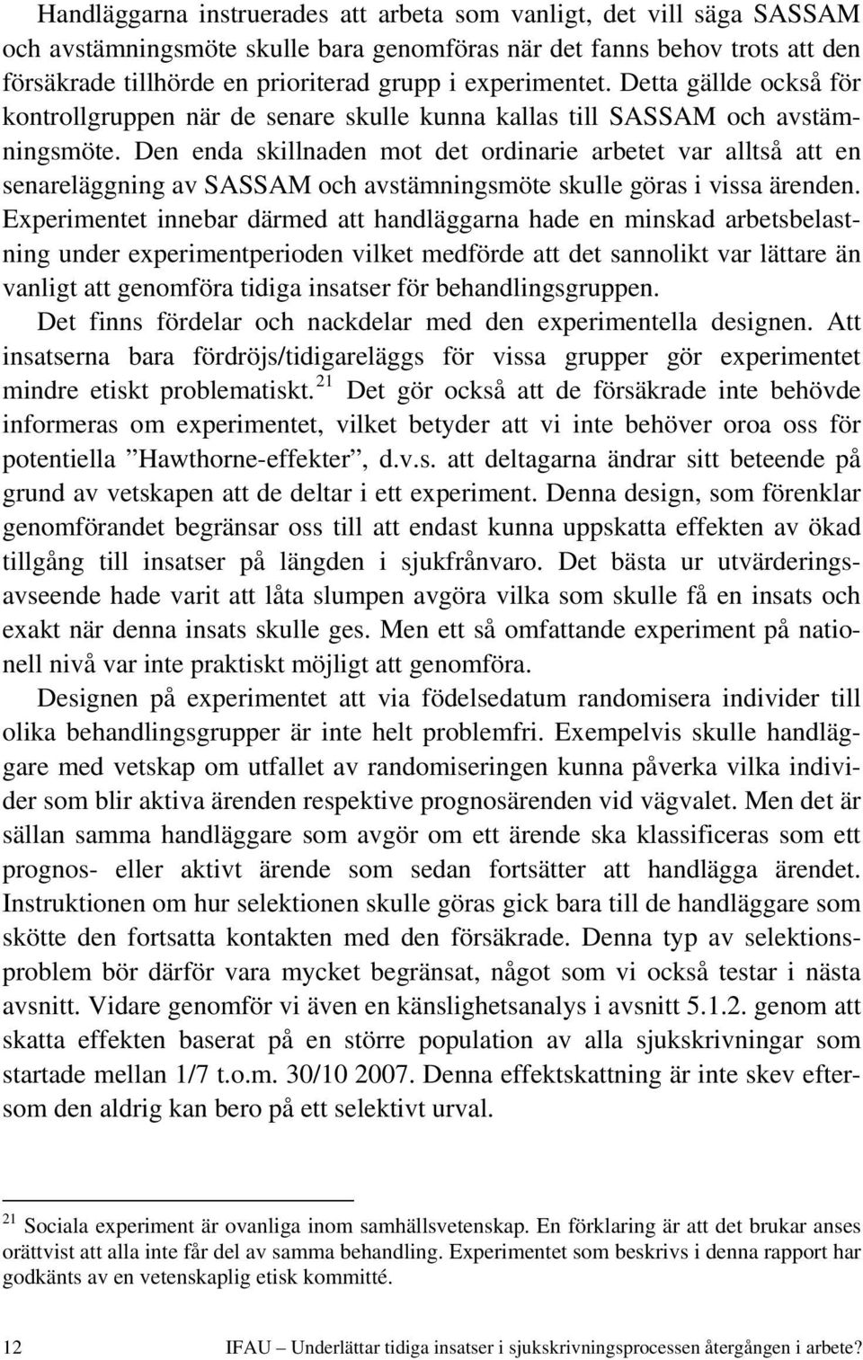 Den enda skillnaden mot det ordinarie arbetet var alltså att en senareläggning av SASSAM och avstämningsmöte skulle göras i vissa ärenden.