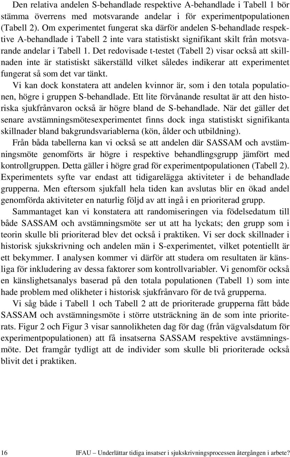 Det redovisade t-testet (Tabell 2) visar också att skillnaden inte är statistiskt säkerställd vilket således indikerar att experimentet fungerat så som det var tänkt.