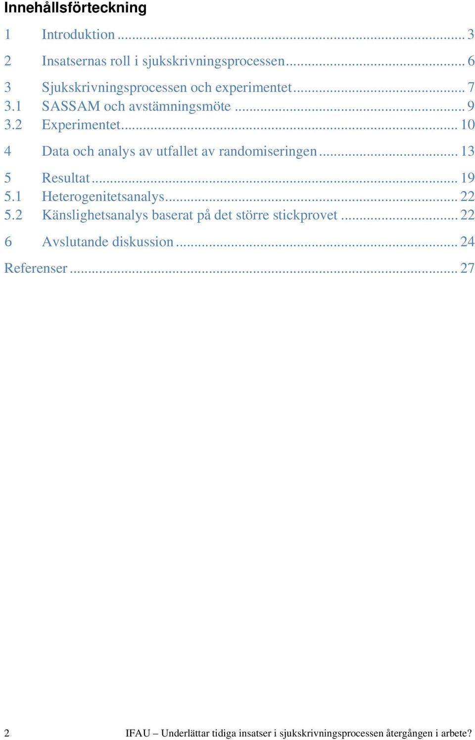 .. 10 4 Data och analys av utfallet av randomiseringen... 13 5 Resultat... 19 5.1 Heterogenitetsanalys... 22 5.