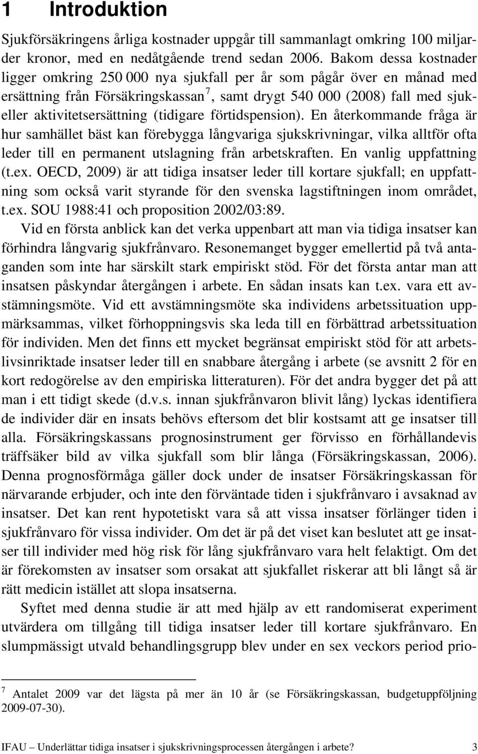 (tidigare förtidspension). En återkommande fråga är hur samhället bäst kan förebygga långvariga sjukskrivningar, vilka alltför ofta leder till en permanent utslagning från arbetskraften.