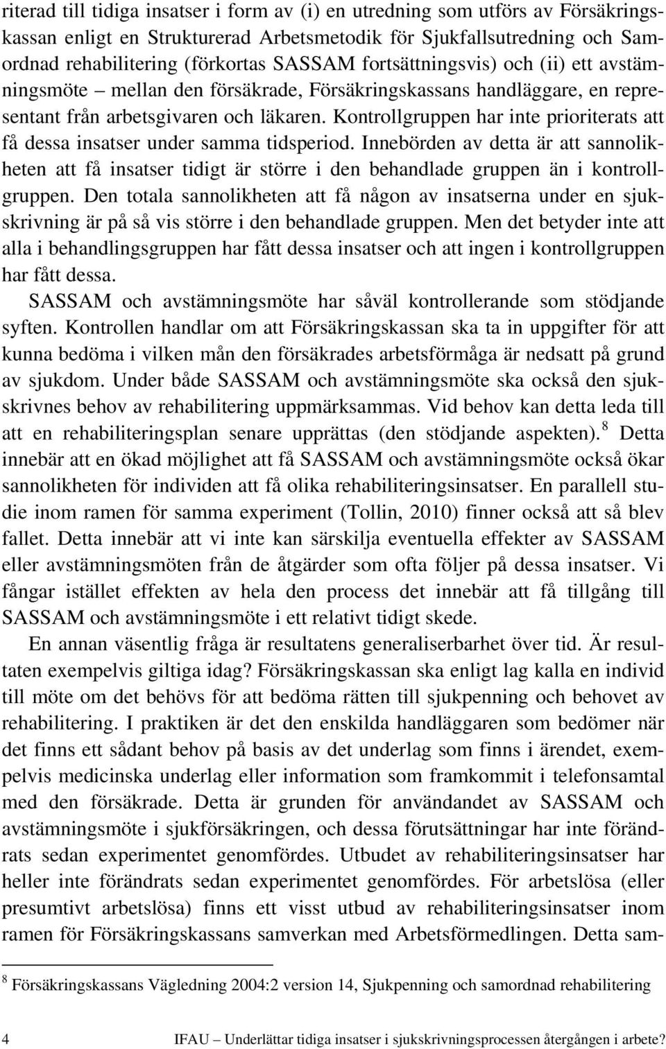 Kontrollgruppen har inte prioriterats att få dessa insatser under samma tidsperiod.